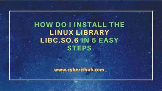 How do I install the linux library libc.so.6 in 5 Easy Steps