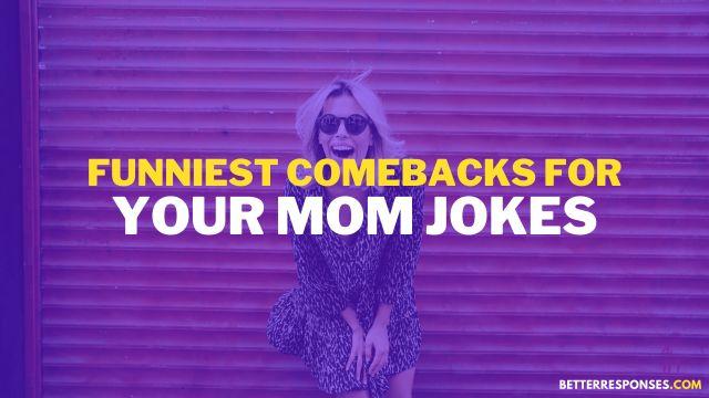 Funny comebacks for your mom